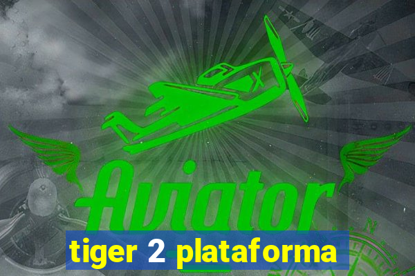 tiger 2 plataforma